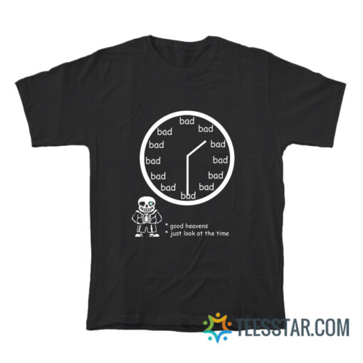 Bad Time O'Clock Good Heavens Just Look At The Time T-Shirt