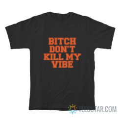 Bitch Don't Kill My Vibe T-Shirt