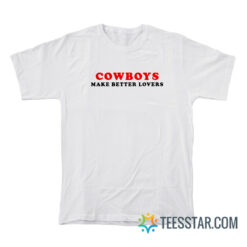 Cowboys Make Better Lovers T-Shirt