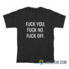 Fuck You Fuck No Fuck Off T-Shirt