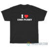 I Love Emo Pussy T-Shirt