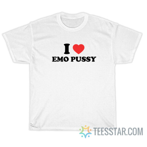 I Love Emo Pussy T-Shirt