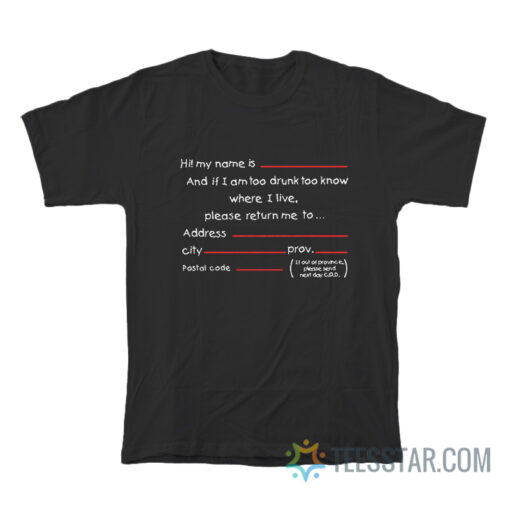 If I Am Too Drunk To Know Where I Live T-Shirt