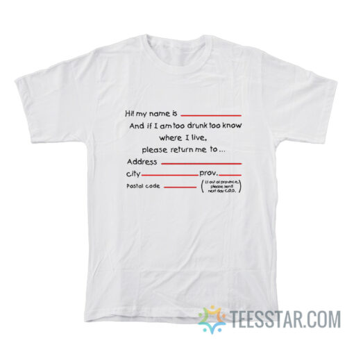 If I Am Too Drunk To Know Where I Live T-Shirt