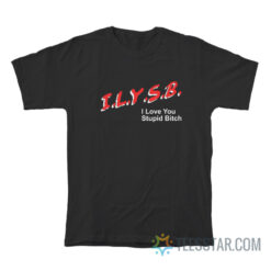 Dare ILYSB I Love You Stupid Bitch T-Shirt