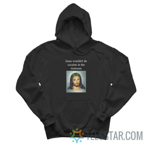 Jesus Wouldn't Do Cocaine In The Restroom Hoodie