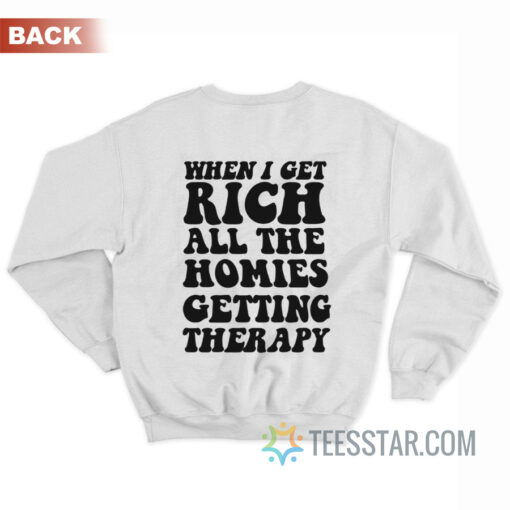 When I Get Rich All The Homies Getting Therapy Sweatshirt