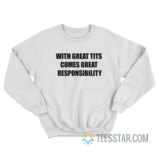 With Great Tits Comes Great Responsibility Sweatshirt