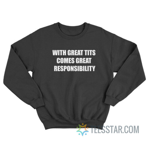 With Great Tits Comes Great Responsibility Sweatshirt