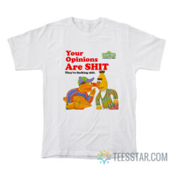 Sesame Street Your Opinions Are They're Shit They're Fucking Shit T-Shirt