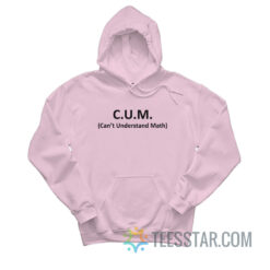 CUM Can't Understand Math Hoodie