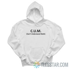 CUM Can't Understand Math Hoodie