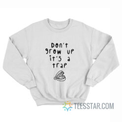 Don't Grow Up It's A Trap Sweatshirt