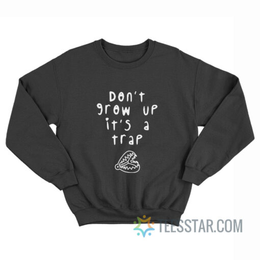 Don't Grow Up It's A Trap Sweatshirt