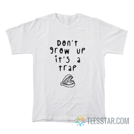 Don't Grow Up It's A Trap T-Shirt