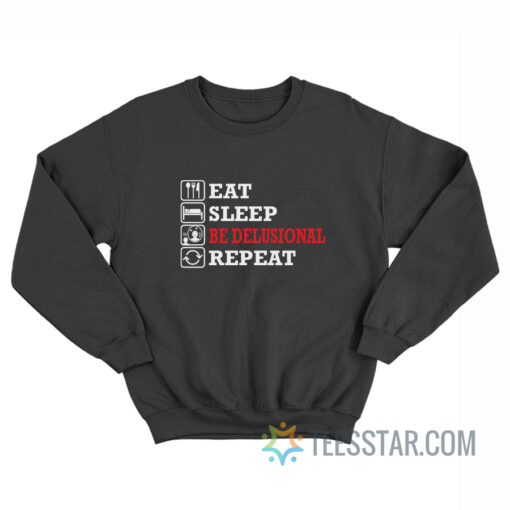 Eat Sleep Be Delusional Repeat Sweatshirt