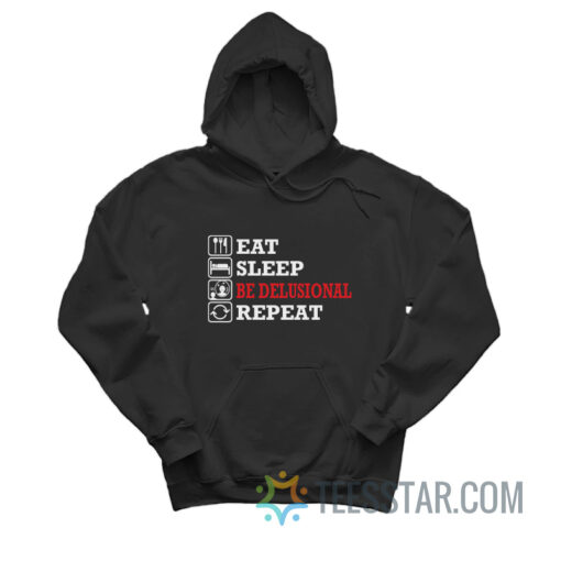 Eat Sleep Be Delusional Repeat Hoodie