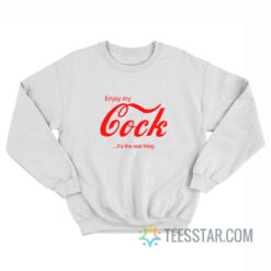 Enjoy My Cock It's The Real Thing Sweatshirt