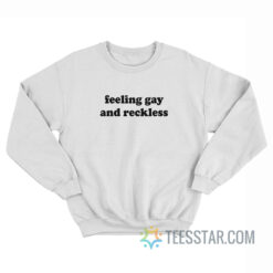 Feeling Gay And Reckless Sweatshirt