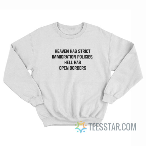 Heaven Has Strict Immigration Policies Hell Has Open Borders Sweatshirt