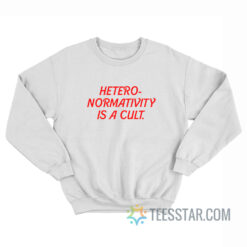 Heteronormativity Is A Cult Sweatshirt