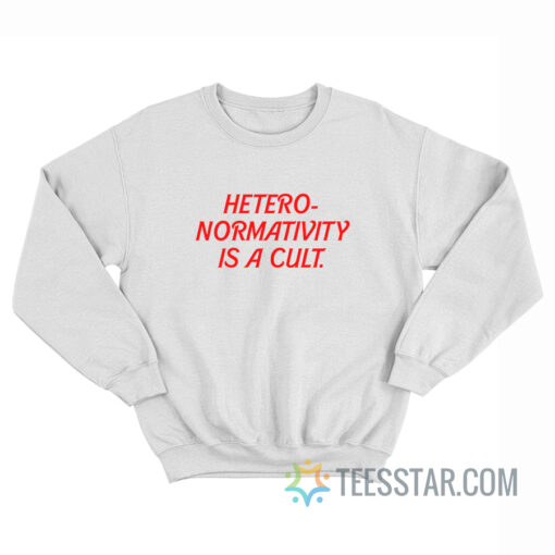 Heteronormativity Is A Cult Sweatshirt