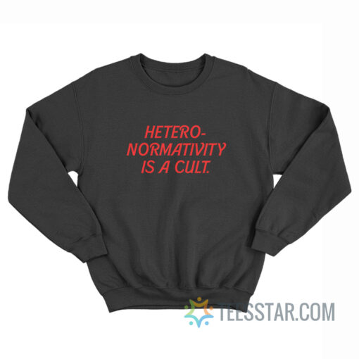 Heteronormativity Is A Cult Sweatshirt