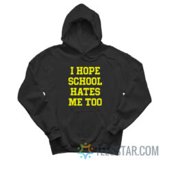 I Hope School Hates Me Too Hoodie