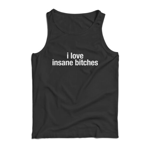 I Love Insane Bitches Tank Top