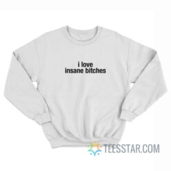 I Love Insane Bitches Sweatshirt