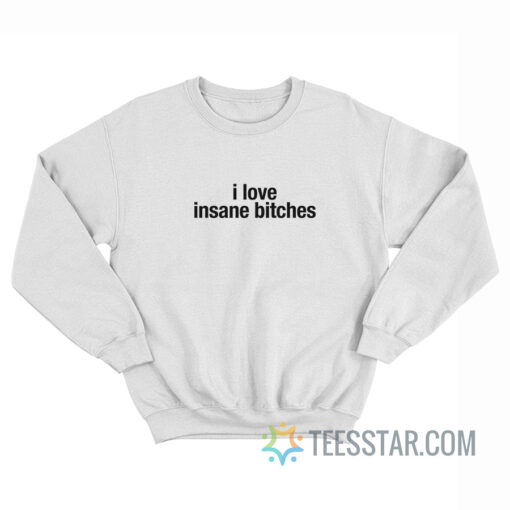 I Love Insane Bitches Sweatshirt