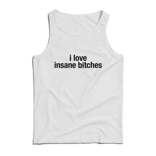 I Love Insane Bitches Tank Top