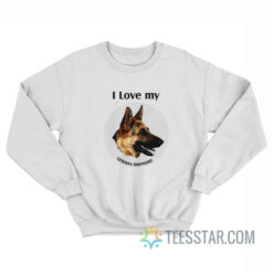 I Love My German Shepherd Sweatshirt