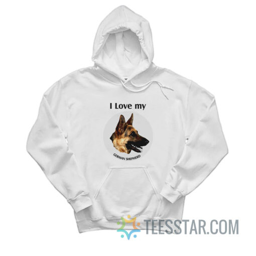 I Love My German Shepherd Hoodie