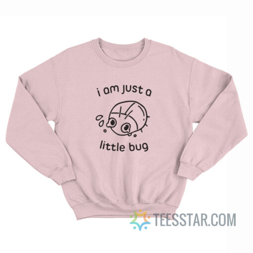 I'm Just A Little Bug Sweatshirt