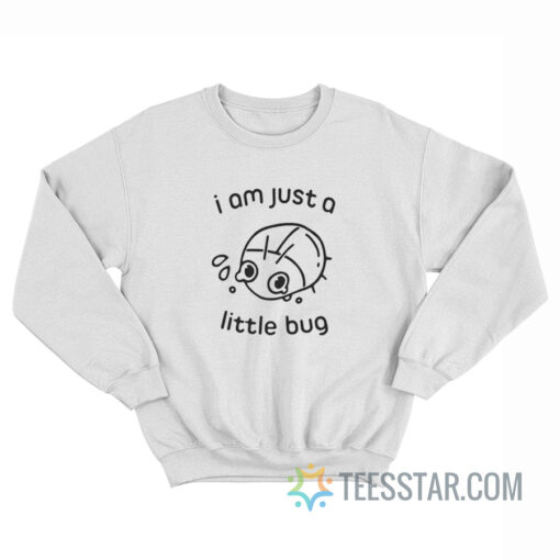 I'm Just A Little Bug Sweatshirt