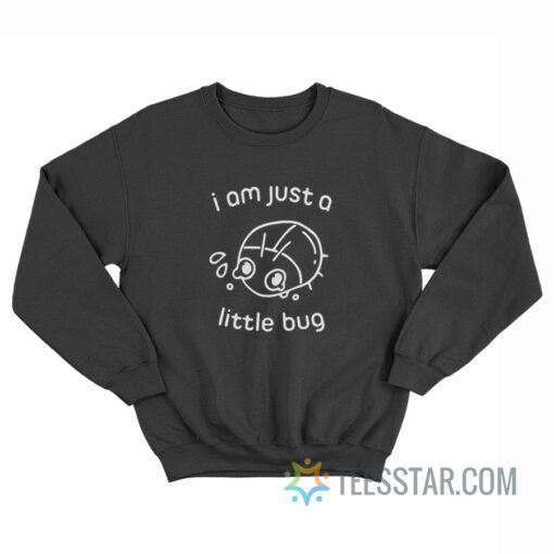 I'm Just A Little Bug Sweatshirt