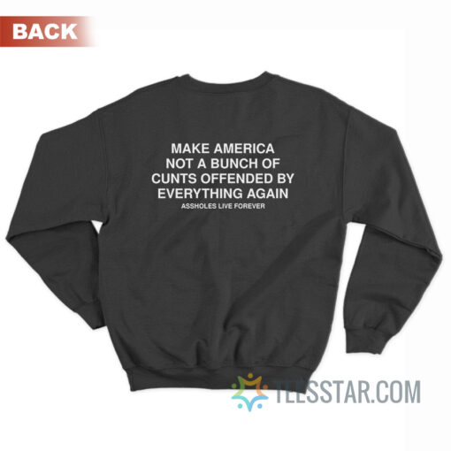 Make America Not A Bunch Of Cunts Offended By Everything Again Sweatshirt