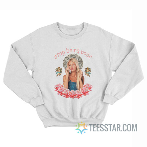 Paris Hilton Stop Being Poor Sweatshirt