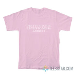 Pretty Bitches Listen To Nessa Barrett T-Shirt