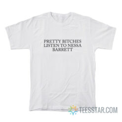 Pretty Bitches Listen To Nessa Barrett T-Shirt