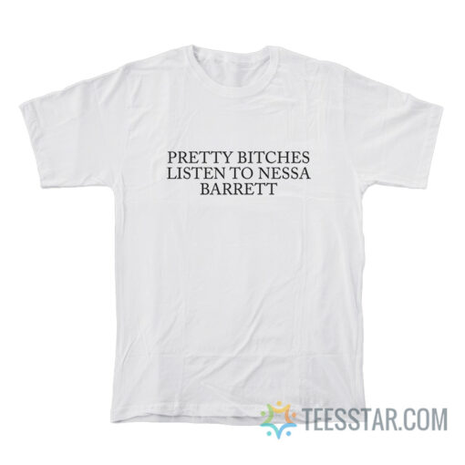 Pretty Bitches Listen To Nessa Barrett T-Shirt