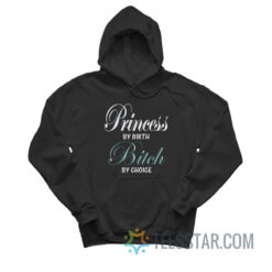 Princess By Birth Bitch By Choice Hoodie