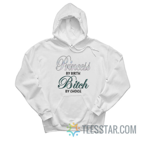 Princess By Birth Bitch By Choice Hoodie