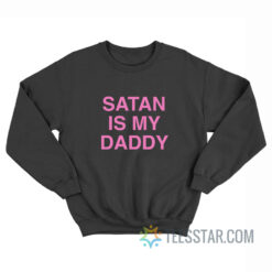 Satan Is My Daddy Sweatshirt