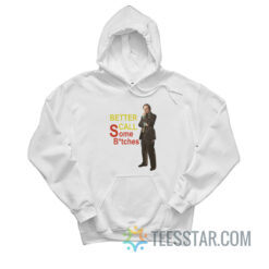 Saul Goodman Better Call Some Bitches Hoodie