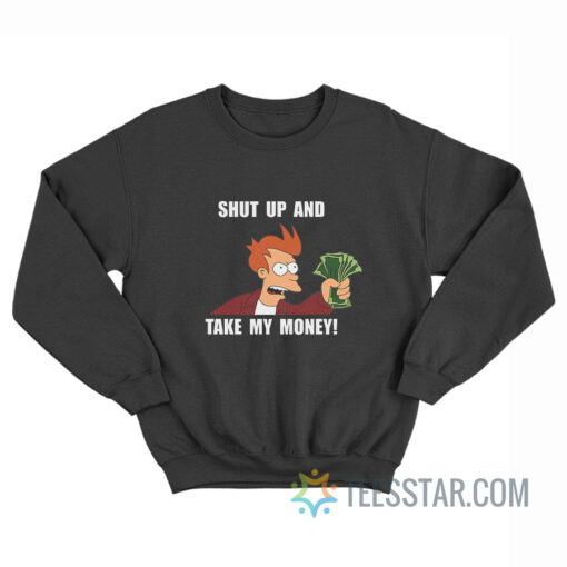 Shut Up And Take My Money Sweatshirt