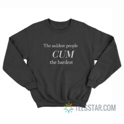 The Saddest People Cum The Hardest Sweatshirt