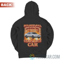 We Are All Dogs in God's Hot Car Hoodie