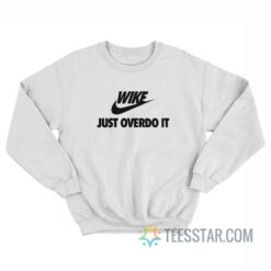 Wike Just Overdo It Parody Sweatshirt